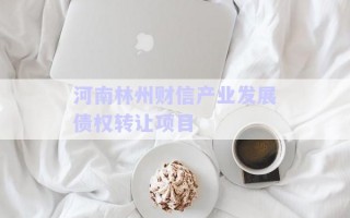 河南林州財信產業(yè)發(fā)展債權轉讓項目