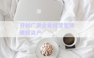開封廣源企業(yè)經營管理債權資產