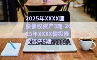2025年XXXX國(guó)投債權(quán)資產(chǎn)3期-2025年XXXX國(guó)投債權(quán)資產(chǎn)5期