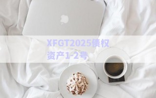 XFGT2025債權(quán)資產(chǎn)1-2號
