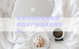 邯鄲SX城鄉(xiāng)建設(shè)發(fā)展債權(quán)資產(chǎn)項(xiàng)目政府債定融