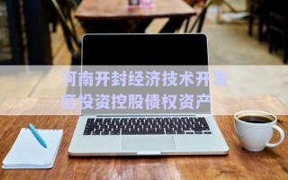 河南開封經濟技術開發(fā)區(qū)投資控股債權資產