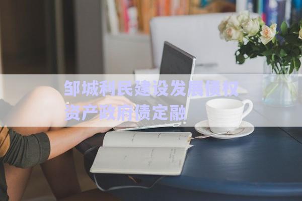 鄒城利民建設發(fā)展債權資產(chǎn)政府債定融-第1張圖片-政信固收網(wǎng)