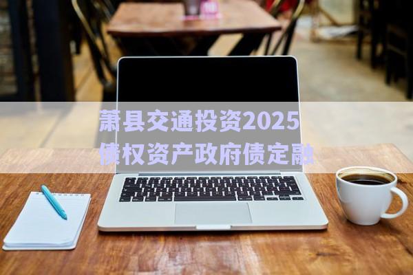 蕭縣交通投資2025債權資產(chǎn)政府債定融-第1張圖片-政信固收網(wǎng)
