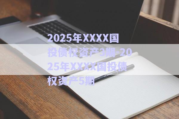 2025年XXXX國(guó)投債權(quán)資產(chǎn)3期-2025年XXXX國(guó)投債權(quán)資產(chǎn)5期-第1張圖片-政信固收網(wǎng)