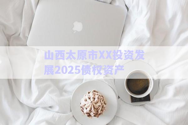 山西太原市XX投資發(fā)展2025債權(quán)資產(chǎn)-第1張圖片-政信固收網(wǎng)