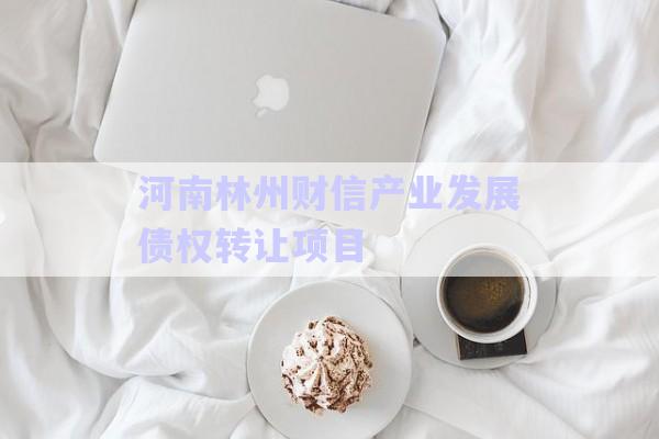 河南林州財(cái)信產(chǎn)業(yè)發(fā)展債權(quán)轉(zhuǎn)讓項(xiàng)目-第1張圖片-政信固收網(wǎng)