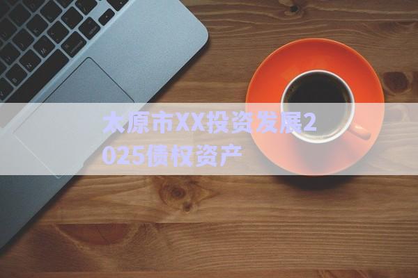 太原市XX投資發(fā)展2025債權(quán)資產(chǎn)-第1張圖片-政信固收網(wǎng)