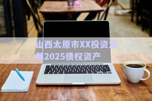 山西太原市XX投資發(fā)展2025債權(quán)資產(chǎn)-第1張圖片-政信固收網(wǎng)
