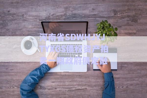 河南省SDWHJYJTYXGS債權(quán)資產(chǎn)拍賣(mài)一期政府債定融-第1張圖片-政信固收網(wǎng)
