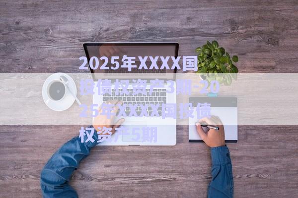 2025年XXXX國(guó)投債權(quán)資產(chǎn)3期-2025年XXXX國(guó)投債權(quán)資產(chǎn)5期-第1張圖片-政信固收網(wǎng)